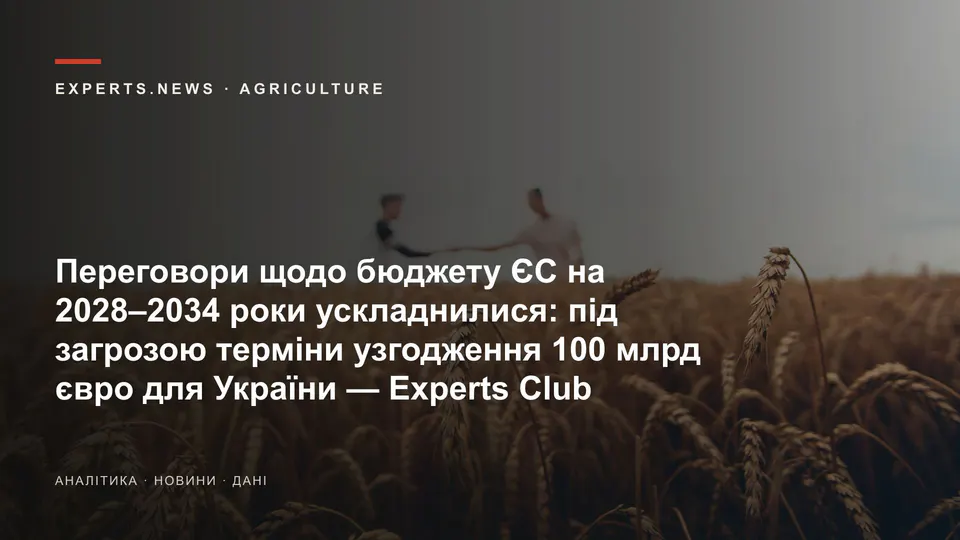 Переговори щодо бюджету ЄС на 2028–2034 роки ускладнилися: під загрозою терміни узгодження 100 млрд євро для України — Experts Club